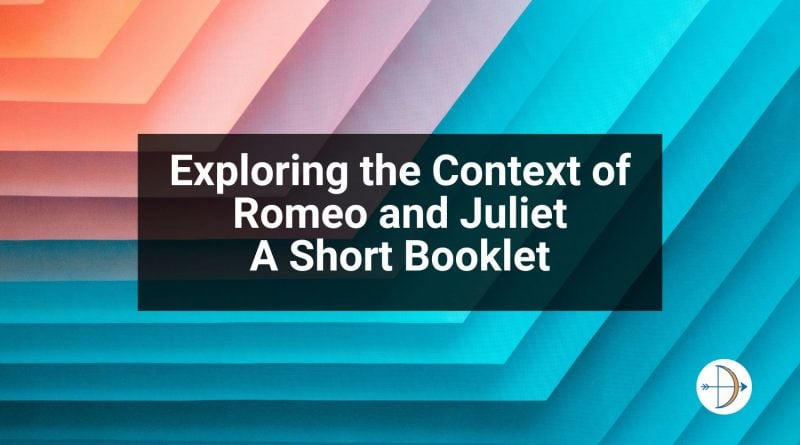 Exploring the Context of Romeo and Juliet – A Short Booklet
